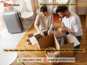 Tips Memilih Jasa Pindahan Rumah yang Profesional dan Terpercaya